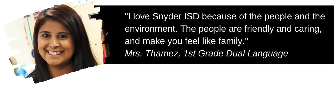 Picture of Mrs. Thamez and quote: "I love Snyder ISD because of the people and the environment. The people are friendly and caring, and make you feel like family." Mrs. Thamez, 1st Grade Dual Language