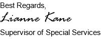 Best Regards, Lianne Kane - Supervisor of Special Services