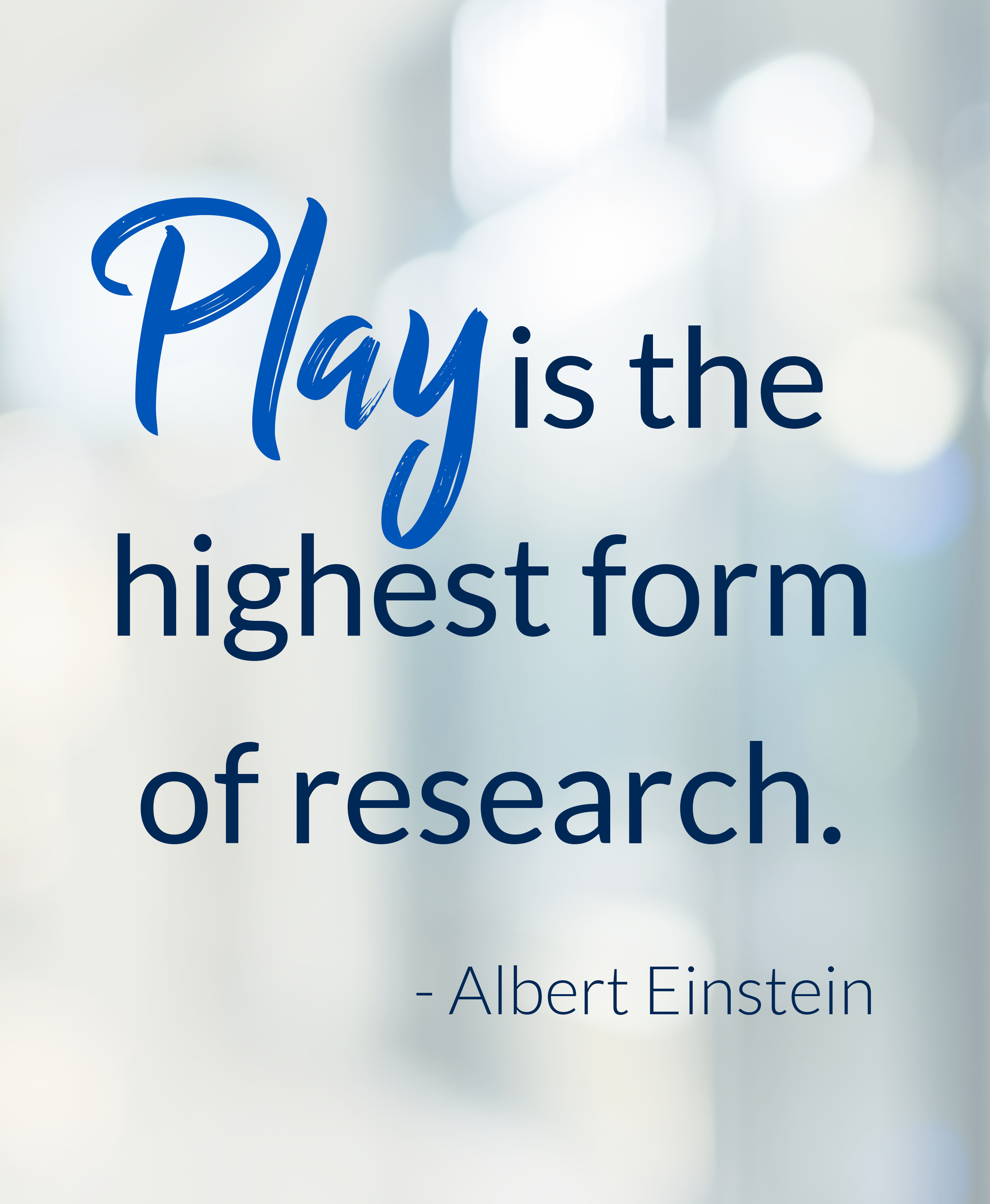 Play is the highest form of research.