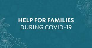 HELP FOR FAMILIES - DURING COVID-19