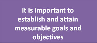 It is important to establish and attain measurable goals and objectives