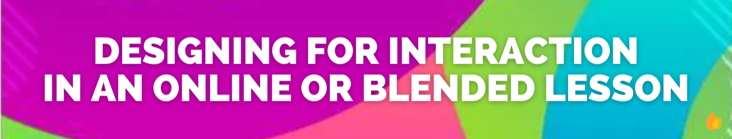 Designing for Interaction in an Online or Blended Lesson