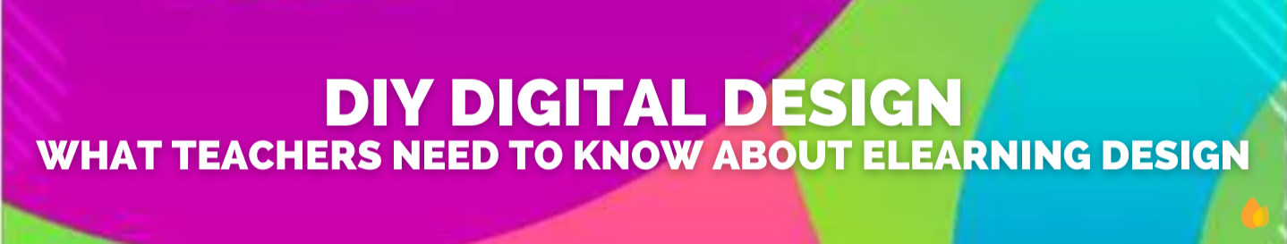 DIY Digital Design: What Teachers Need to Know about eLearning Design