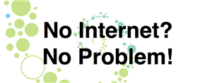 No Internet? No Problem!
