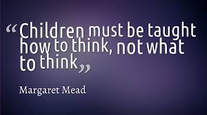 Children must be taught how to think, not what to think